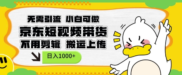 无需引流，小白可做，京东短现频带货，不用剪辑，搬运上传，日入1k【揭秘】-项目创薪