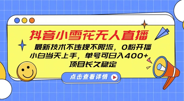 DY小雪花无人直播，0粉开播，不违规不限流，新手单号可日入4张，长久稳定【揭秘】-项目创薪