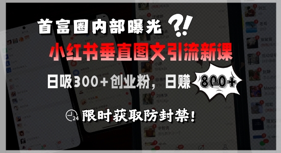 首富圈内部曝光小红书垂直图文引流新课，日吸300+创业粉，日入8张+，限时获取防封禁-项目创薪