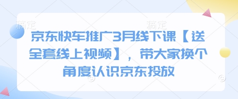 京东快车推广3月线下课【送全套线上视频】，带大家换个角度认识京东投放-项目创薪