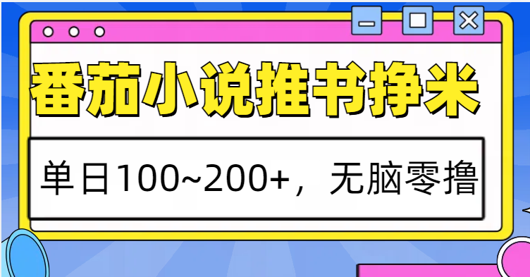 番茄小说推书赚米，单日100~200+，无脑零撸-项目创薪