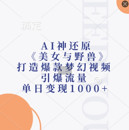 AI神还原《美女与野兽》，打造爆款梦幻视频，引爆流量，单日变现1k-项目创薪