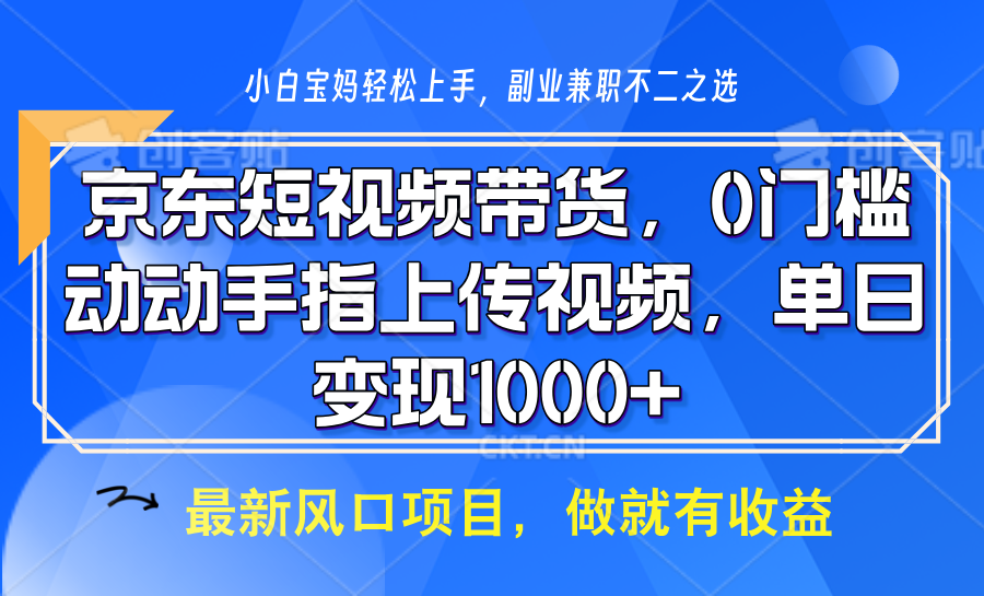 京东短视频带货，操作简单，可矩阵操作，动动手指上传视频，轻松日入1000+-项目创薪