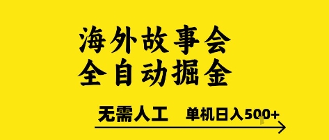 海外故事会全自动掘进，0人工，可矩阵，单机日入5张+【揭秘】-项目创薪