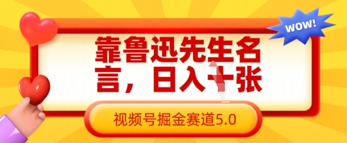 靠鲁迅先生名言，日入数张，视频号掘金赛道5.0-项目创薪
