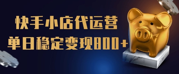 【快手小店代运营】限时托管计划，全程喂饭，单日稳定变现5张【揭秘】-项目创薪