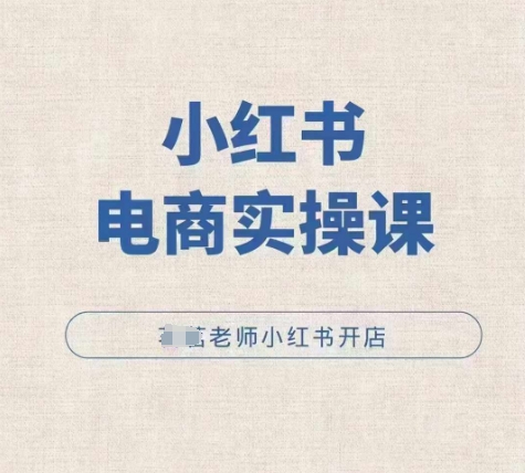 小红薯电商实操课，小红书开店实操必学课-项目创薪