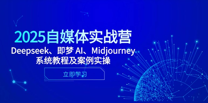 2025自媒体实战营，Deepseek、即梦 AI、Midjourney系统教程及案例实操-项目创薪