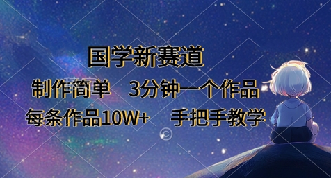 国学新赛道，制作简单，3分钟一个作品，每条作品10W+，手把手教学-项目创薪