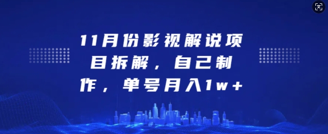 11月份影视解说项目拆解，自己制作，单号月入1w+【揭秘】-项目创薪