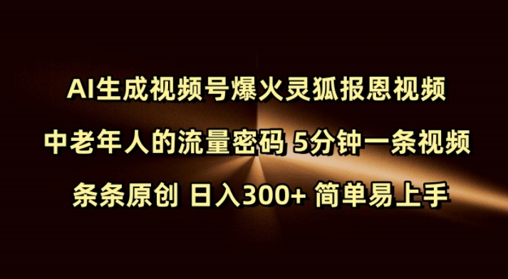 Ai生成视频号爆火灵狐报恩视频 中老年人的流量密码 5分钟一条视频 条条原创 日入300+ 简单易上手-项目创薪
