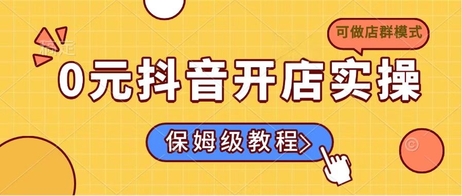 0元抖音开店实操，保姆级教程适合小白(可做店群模式-项目创薪
