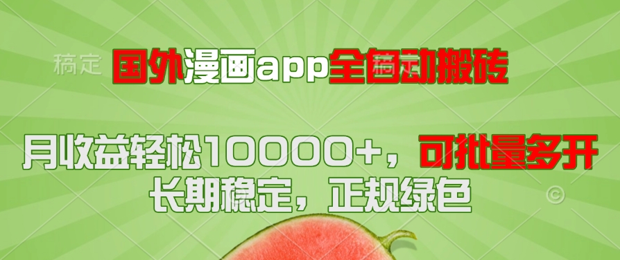 国外漫画app全自动搬砖项目，月收益轻松10000+，可批量多开！！！-项目创薪