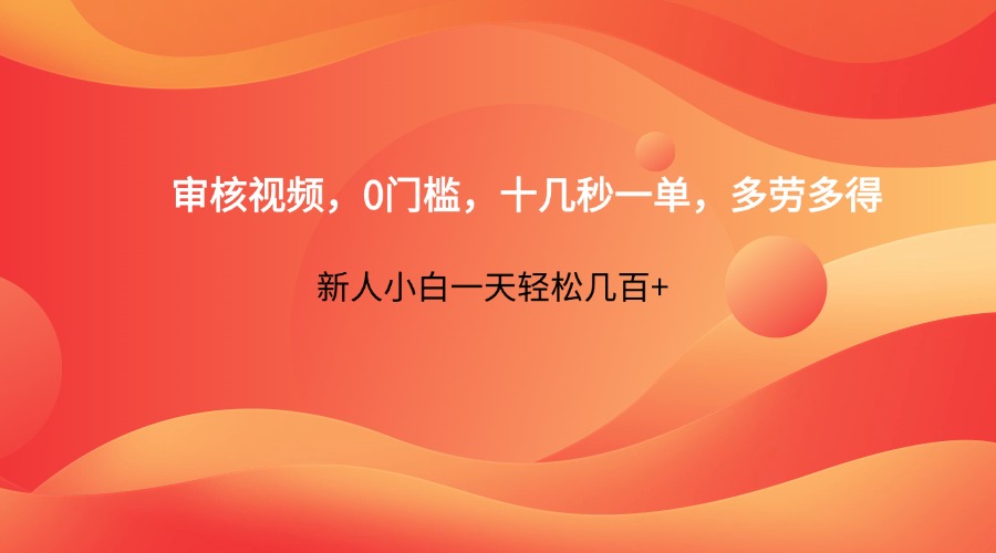 审核视频，0门槛，十几秒一单，多劳多得，新人小白一天轻松几百+-项目创薪