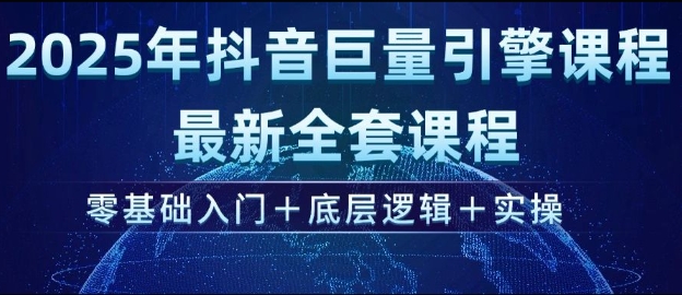 2025年抖音巨量引擎最新全套课程，零基础入门+底层逻辑+实操-项目创薪