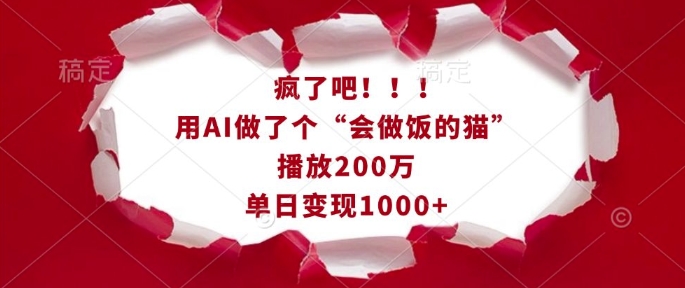 疯了吧！用AI做了个“会做饭的猫”，播放200万，单日变现1k-项目创薪