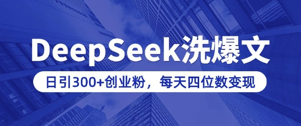 用DeepSeek洗公众号爆文，日引300+创业粉，做知识付费每天四位数变现(附详细实操教程)-项目创薪