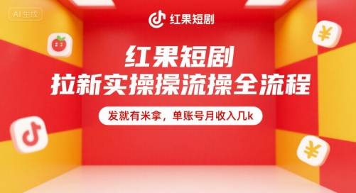 红果短剧拉新实操全流程，发就有米拿，单账号月收入几k-项目创薪