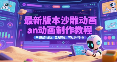 最新版本沙雕动画an动画制作教程，从基础到进阶，蓝海赛道，可过伙伴计划-项目创薪
