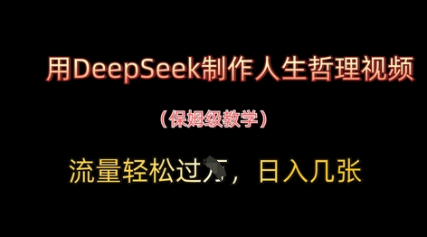 用DeepSeek制作人生哲理视频，流量轻松过W，日入几张-项目创薪