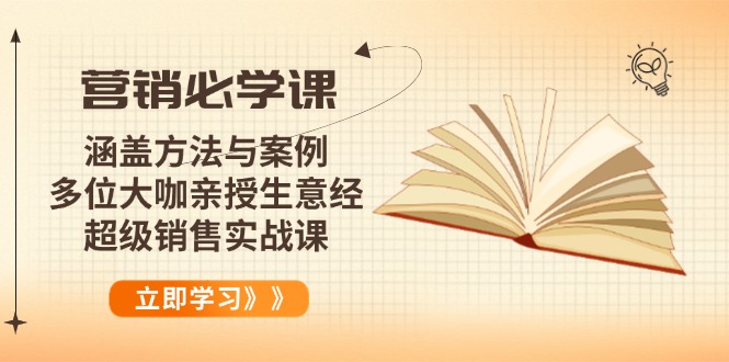 营销必学课：涵盖方法与案例、多位大咖亲授生意经，超级销售实战课-项目创薪