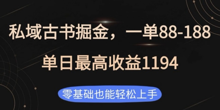 私域古书掘金项目，1单88-188，单日最高收益1194，零基础也能轻松上手【揭秘】-项目创薪