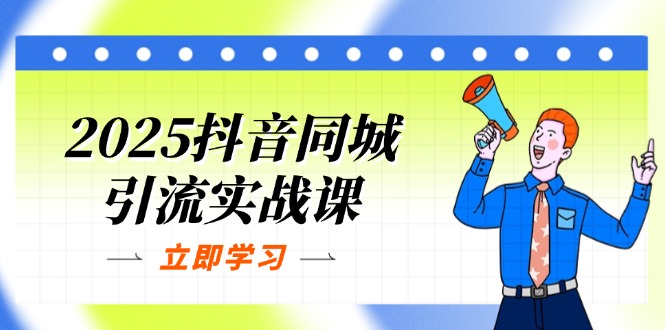 2025抖音同城引流实战课：单店模型+团购爆款逻辑，快速提升POI热度分-项目创薪