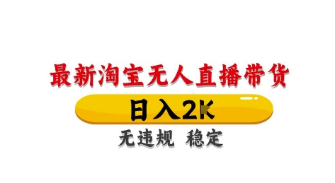 淘宝无人直播带货【最新】，日入2K，独家技术，无违规无封号，长期稳定，操作简单【揭秘】-项目创薪