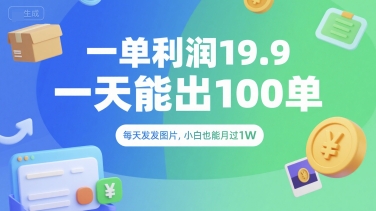 一单利润19.9 一天能出100单，每天发发图片，小白也能月入过1W【揭秘】-项目创薪