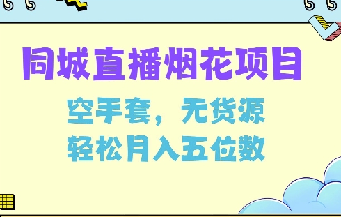 同城烟花项目，空手套，无货源，轻松月入5位数【揭秘】-项目创薪