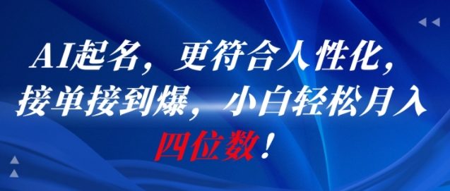 AI一键起名，更符合人性化，接单接到爆，小白轻松月入四位数!-项目创薪