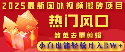 2025最新视频搬砖项目，热门风口，简单去重剪辑，小白也能轻松月入过W-项目创薪