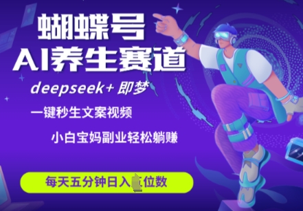 蝴蝶号大健康养生赛道，deepseek+即梦AI快速产出爆款视频，起号快，带货超级猛，日入四位数-项目创薪