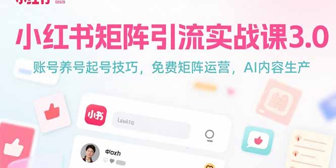 小红书矩阵引流实战课3.0：账号养号起号技巧，免裴矩阵运营，AI内容生产-项目创薪