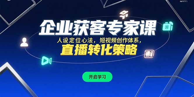 企业获客专家课，人设定位心法，短视频创作体系，直播转化策略-项目创薪