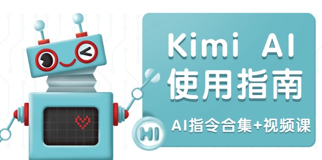 Kimi AI使用指南：涵盖多领域指令，全面升级创作效率 (AI指令合集+视频课-项目创薪