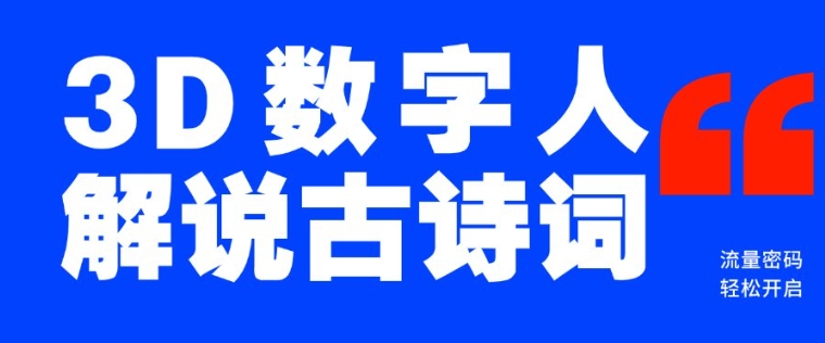 蓝海爆款！仅用一个AI工具，制作3D数字人解说古诗词，开启流量密码-项目创薪