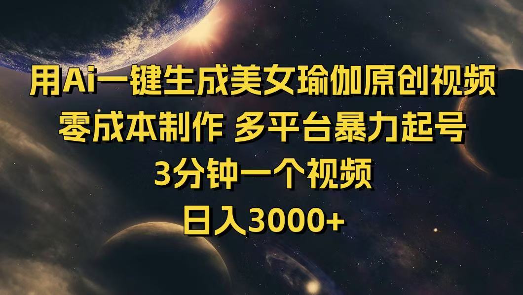 用Ai一键生成美女瑜伽原创视频 零成本制作 多平台暴力起号  3分钟一个…-项目创薪