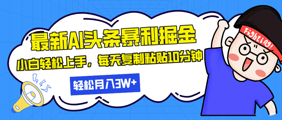 最新头条暴利掘金，AI辅助，轻松矩阵，每天复制粘贴10分钟，轻松月入30…-项目创薪