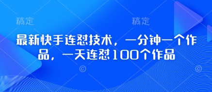 最新快手连怼技术，一分钟一个作品，一天连怼100个作品-项目创薪