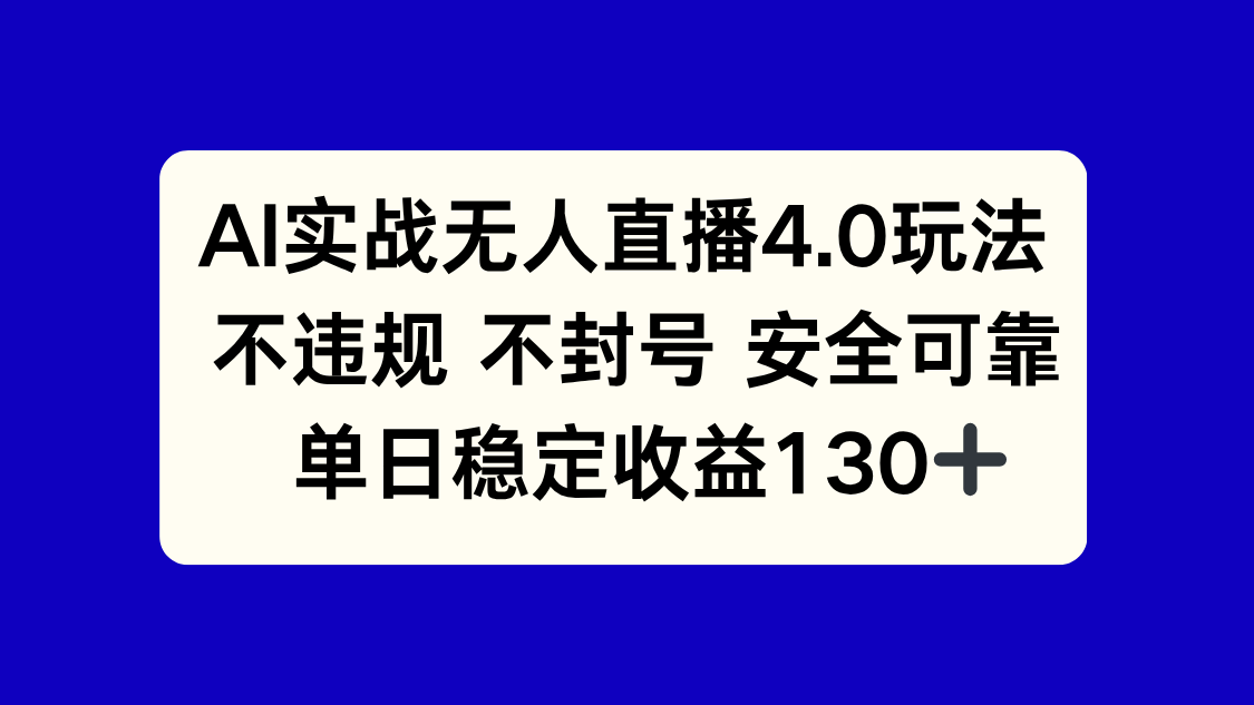 AI实战无人直播4.0玩法， 不违规不封号，单日稳定收益130+-项目创薪