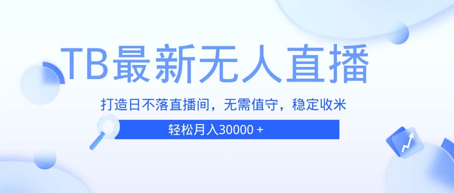 TB无人直播，打造日不落直播间，无需真人出镜，无需值守，打造日不落直…-项目创薪