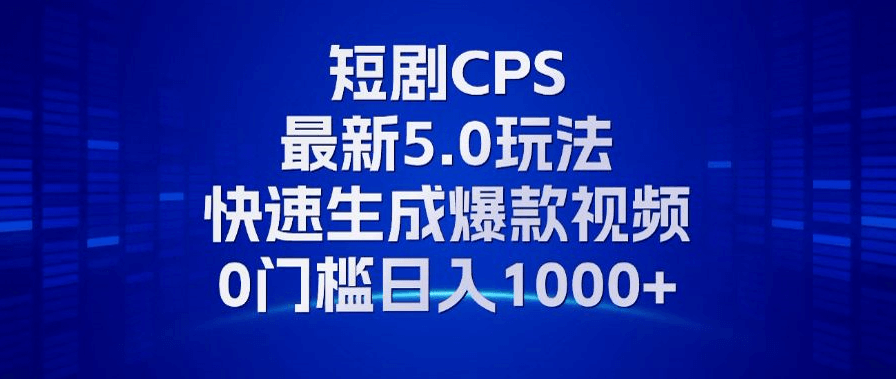 11月最新短剧CPS玩法，快速生成爆款视频，小白0门槛轻松日入1000+-项目创薪