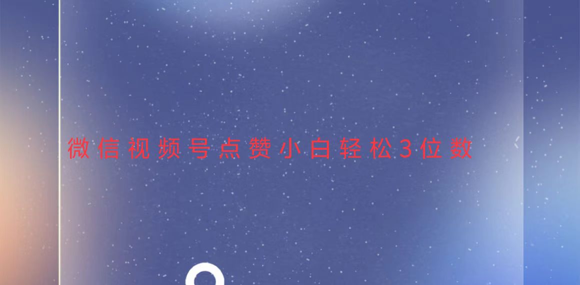 视频号点赞最新玩法，小白轻松日入三位数-项目创薪