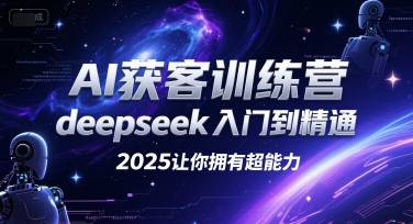 AI获客训练营，deepseek入门到精通，2025让你拥有超能力-项目创薪