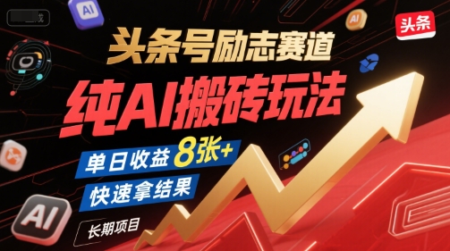 头条号励志赛道，纯AI搬砖玩法，单日收益8张+ ，快速拿结果，长期项目-项目创薪