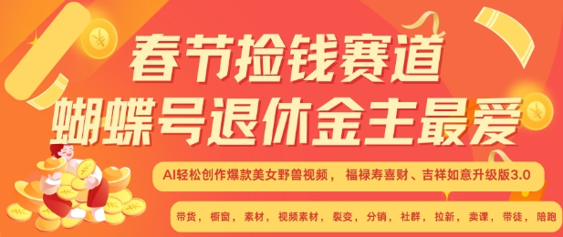 春节捡钱赛道，蝴蝶号退休金主最爱，AI轻松创作爆款美女野兽视频，福禄寿喜财吉祥如意升级版3.0-项目创薪