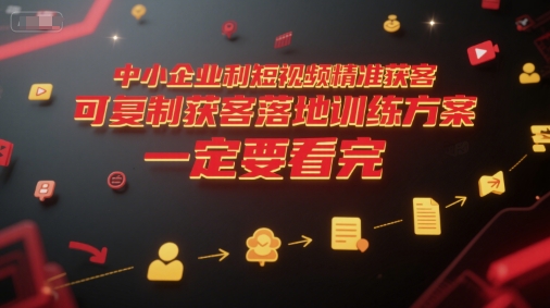 中小企业利用短视频精准获客，可复制获客落地训练方案，做好短视频，一定要看完-项目创薪
