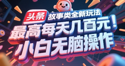 头条故事类全新玩法，最高每天几张，小白无脑操作-项目创薪