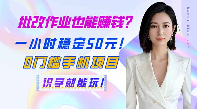 批改作业也能赚钱？一小时稳定50元！0门槛手机项目，识字就能玩！-项目创薪